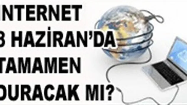İnternet 8 Haziran'da tamamen duracak mı?
