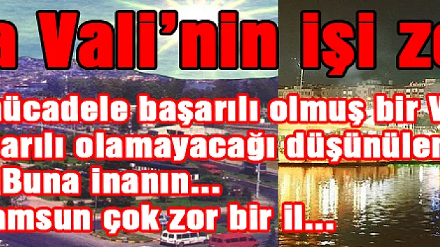 Samsun'da Vali'nin işi zor!..