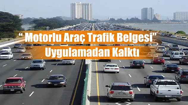 'Motorlu Araç Trafik Belgesi' Uygulamadan Kalktı