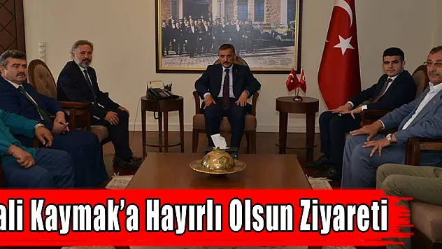 VALİ KAYMAK'A HAYIRLI OLSUN ZİYARETİ