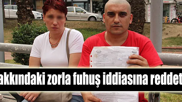 Hakkındaki zorla fuhuş iddiasına reddetti