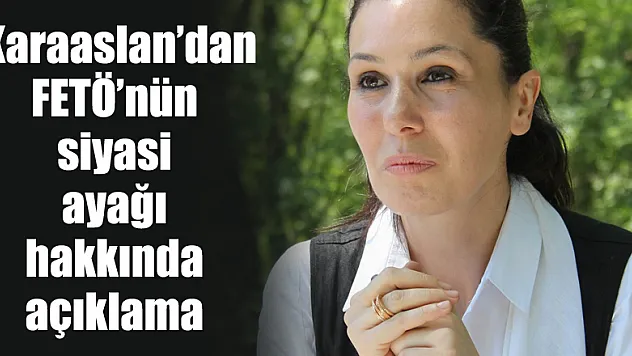 Karaaslan'dan FETÖ'nün siyasi ayağı hakkında açıklama