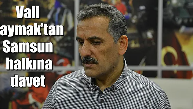 Vali Kaymak'tan Samsun halkına davet