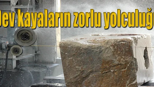 Dev kayaların zorlu yolculuğu