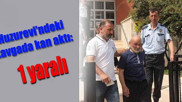 Huzurevi'ndeki kavgada kan aktı: 1 yaralı