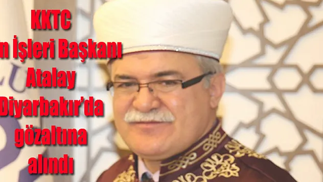KKTC Din İşleri Başkanı Atalay Diyarbakır'da gözaltına alındı