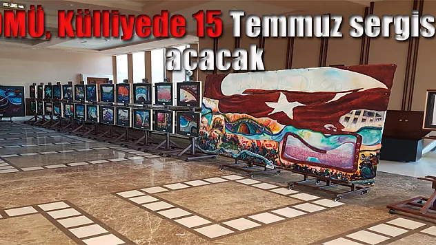 OMÜ, Külliyede 15 Temmuz sergisi açacak