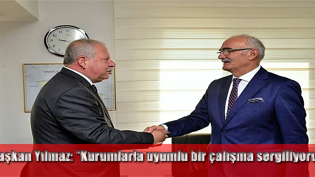 Başkan Yılmaz: 'Kurumlarla uyumlu bir çalışma sergiliyoruz'