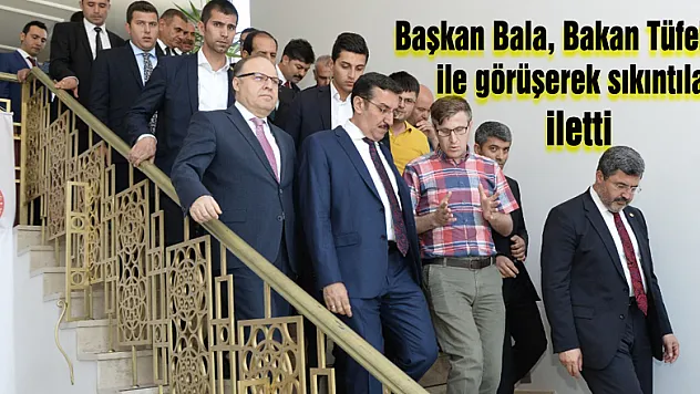 Başkan Bala, Bakan Tüfekçi ile görüşerek sıkıntıları iletti