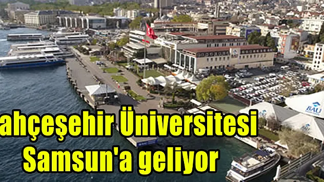 Bahçeşehir Üniversitesi Samsun'a geliyor