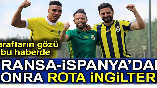 Fenerbahçe'de hedef Fransa'nın ardından İngiltere