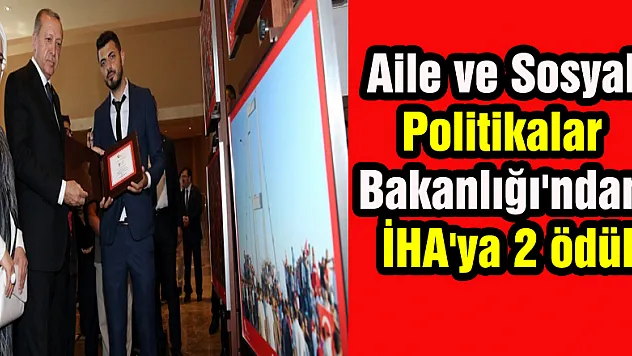 Aile ve Sosyal Politikalar Bakanlığı'ndan İHA'ya 2 ödül