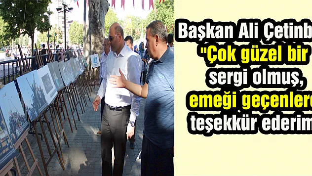 Başkan Ali Çetinbaş: 'Çok güzel bir sergi olmuş, emeği geçenlere teşekkür ederim'