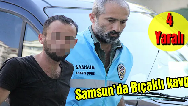Samsun'da bıçaklı kavga: 4 yaralı