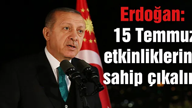 Erdoğan 15 Temmuz etkinliklerine sahip çıkalım