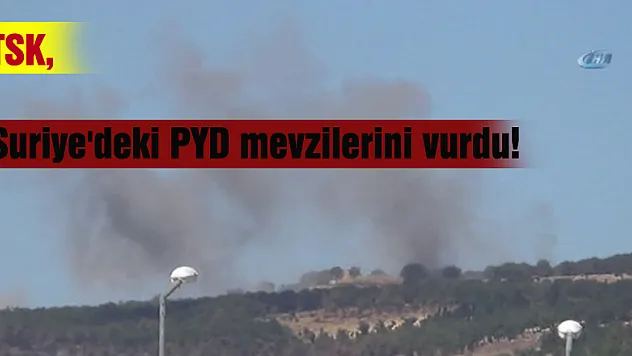 TSK, Suriye'deki PYD mevzilerini vurdu!
