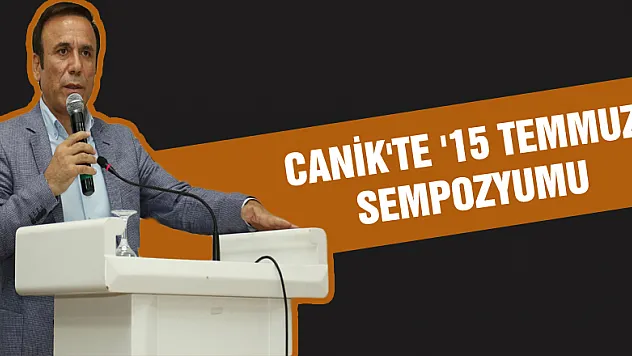 CANİK'TE '15 TEMMUZ' SEMPOZYUMU