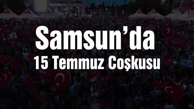 Samsun'da 15 Temmuz Coşkusu