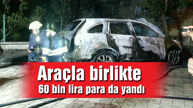 Araçla birlikte 60 bin lira para da yandı