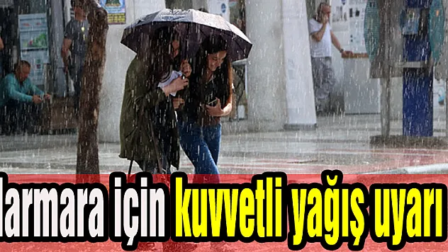 Marmara için kuvvetli yağış uyarısı