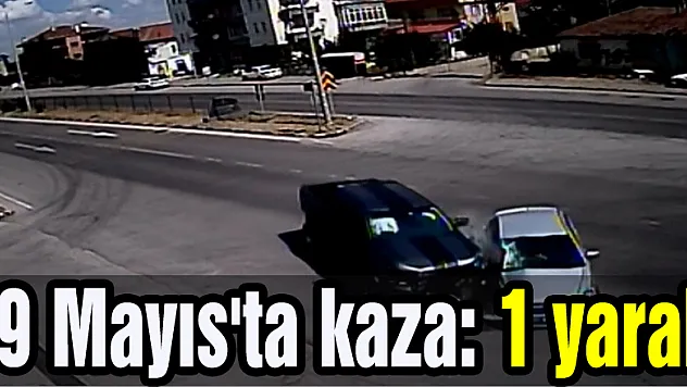 19 Mayıs'ta kaza: 1 yaralı