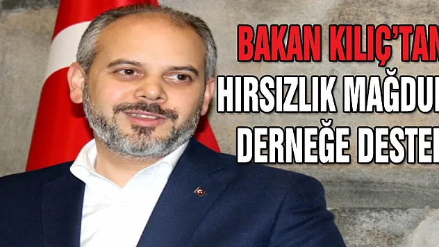 BAKAN KILIÇ'TAN HIRSIZLIK MAĞDURU DERNEĞE DESTEK