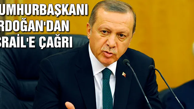 Cumhurbaşkanı Erdoğan'dan İsrail'e çağrı