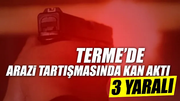 Terme'de de silahlar konuştu: 3 YARALI