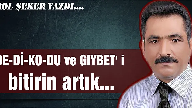 DE-Dİ-KO-DU ve GIYBET' i bitirin artık...
