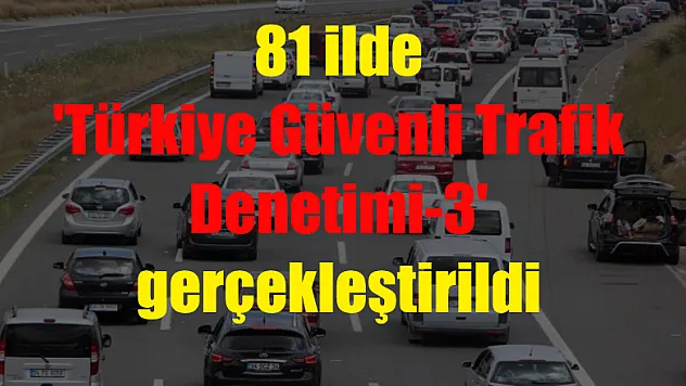 81 ilde 'Türkiye Güvenli Trafik Denetimi-3' gerçekleştirildi