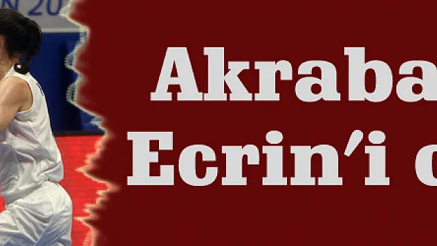 Akraba desteği Ecrin'i coşturdu
