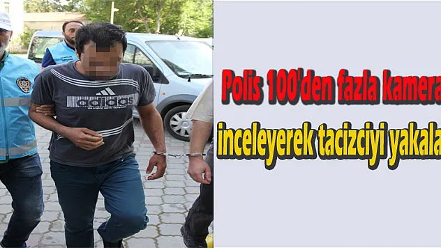 Polis 100'den fazla kamerayı inceleyerek tacizciyi yakaladı