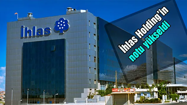 İhlas Holding'in notu yükseldi