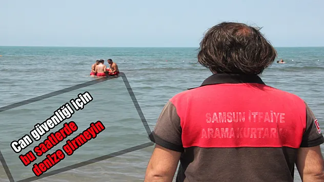 Can güvenliği için bu saatlerde denize girmeyin