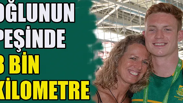 OĞLUNUN PEŞİNDE 8 BİN KİLOMETRE