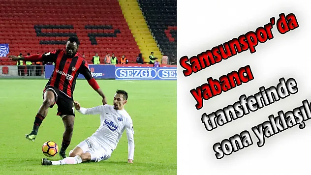 Samsunspor'da yabancı transferinde sona yaklaşıldı