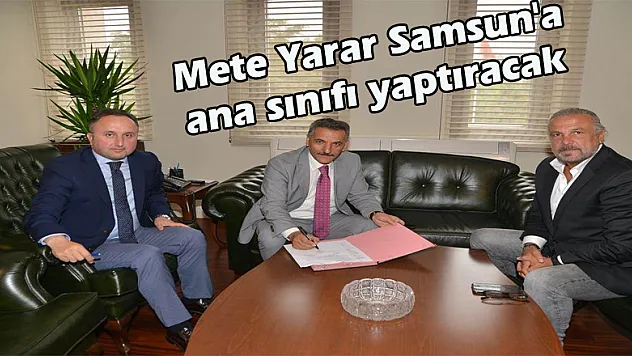 Mete Yarar Samsun'a ana sınıfı yaptıracak