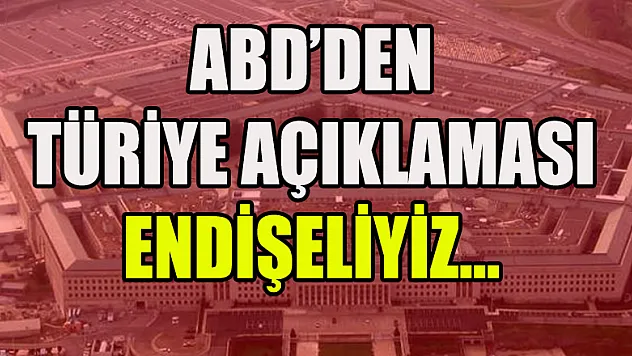 ABD'DEN TÜRİYE AÇIKLAMASI ENDİŞELİYİZ...