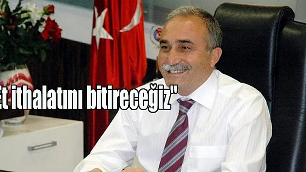 'Et ithalatını bitireceğiz'