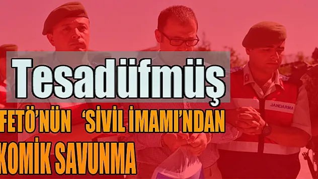 tesadüfmüş fetönün sivil imamından komik savunma