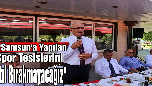 'Samsun'a yapılan spor tesislerini atıl bırakmayacağız'