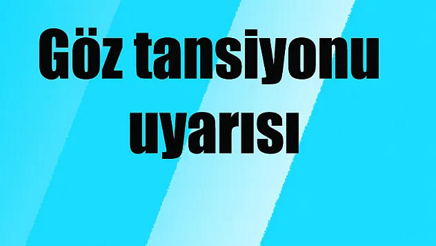 Göz tansiyonu uyarısı