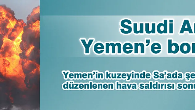 Suudi Arabistan, Yemen'e bomba yağdırdı