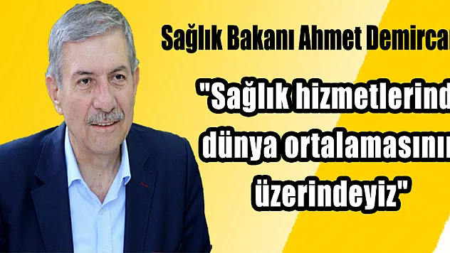 'Sağlık hizmetlerinde dünya ortalamasının üzerindeyiz' 