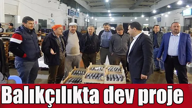 Balıkçılıkta dev proje