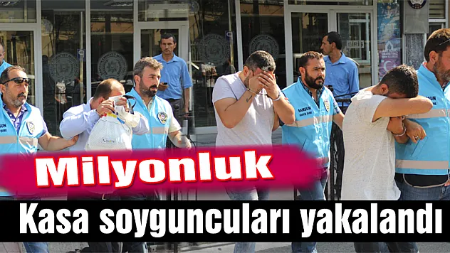 Milyonluk kasa soyguncuları yakalandı