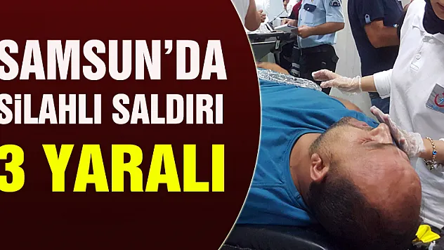 Samsun'da silahlı saldırı: 3 yaralı