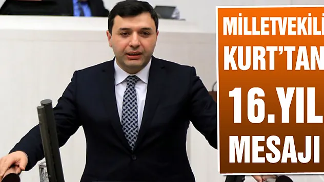 Milletvekili Kurt'tan 16. Yıl mesajı