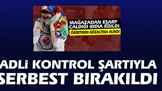 Mağazadan eşarp çaldığı iddia edilen kadın öğretmene adli kontrol