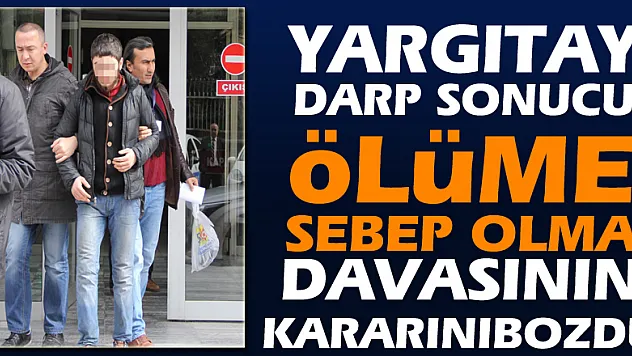 Yargıtay darp sonucu ölüme sebep olma davasının kararını bozdu